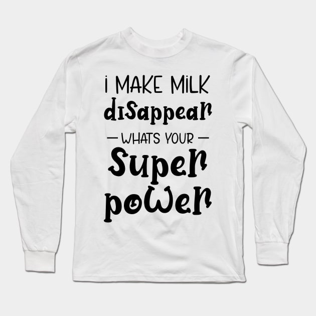 I Make Milk Disappear Whats Your Superpower Long Sleeve T-Shirt by printalpha-art